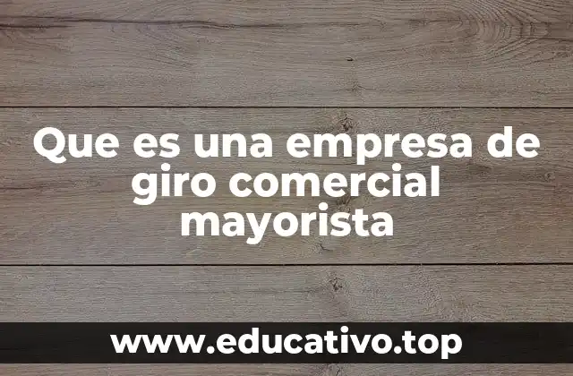 Que es una empresa de giro comercial mayorista