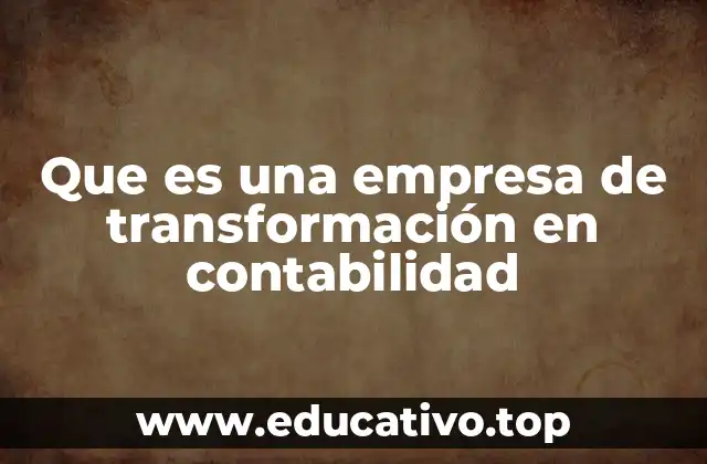 Que es una empresa de transformación en contabilidad