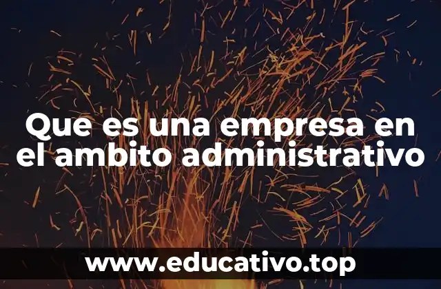 Que es una empresa en el ambito administrativo