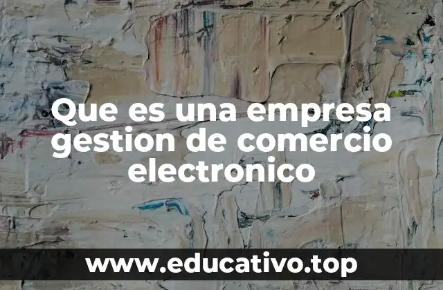Que es una empresa gestion de comercio electronico