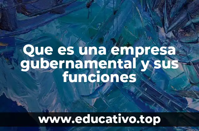 Que es una empresa gubernamental y sus funciones