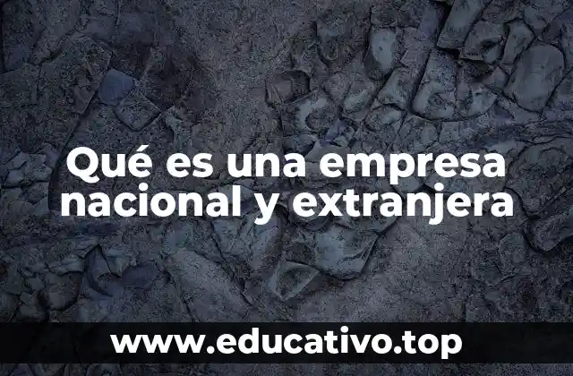 Qué es una empresa nacional y extranjera