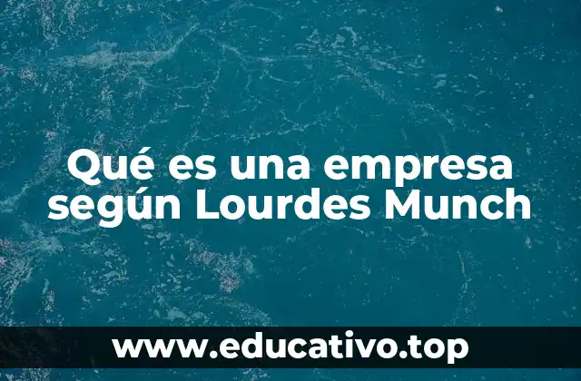Qué es una empresa según Lourdes Munch