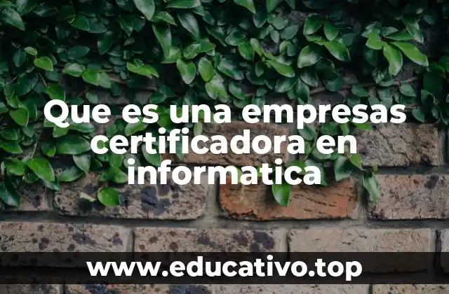 Que es una empresas certificadora en informatica