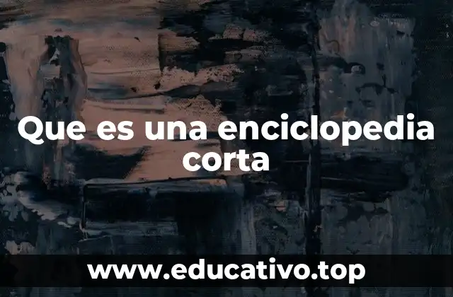 Que es una enciclopedia corta
