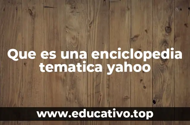 Que es una enciclopedia tematica yahoo
