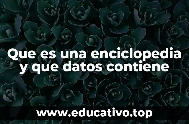 Que es una enciclopedia y que datos contiene