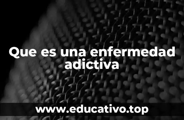 Que es una enfermedad adictiva