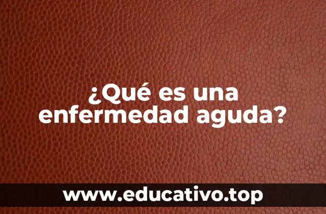 ¿Qué es una enfermedad aguda?
