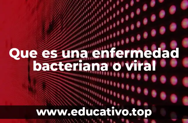 Que es una enfermedad bacteriana o viral