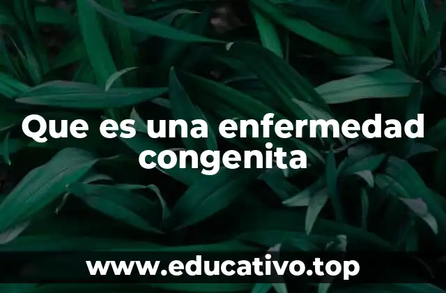 Que es una enfermedad congenita