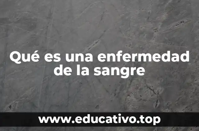 Qué es una enfermedad de la sangre