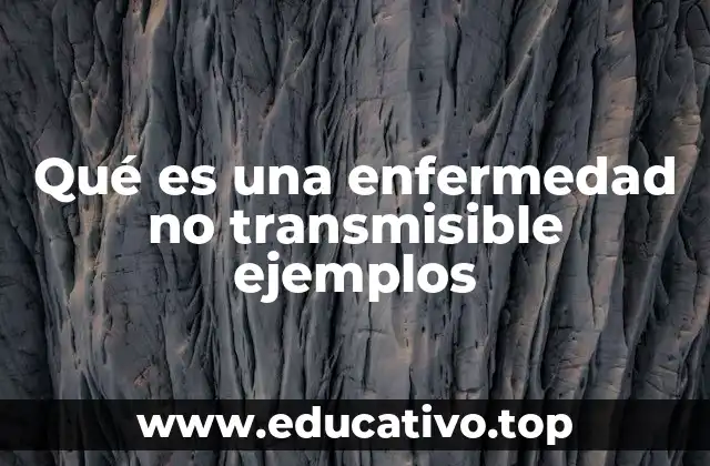 Qué es una enfermedad no transmisible ejemplos