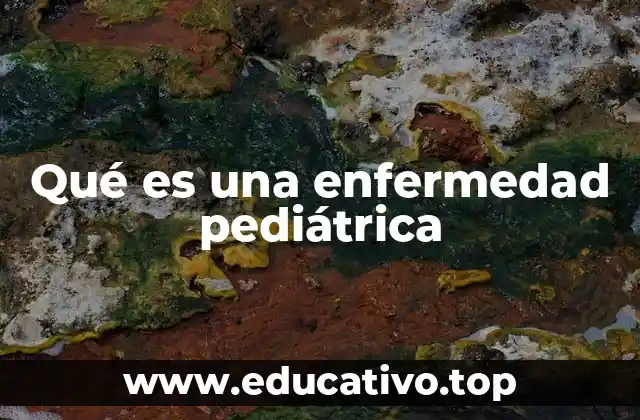 Qué es una enfermedad pediátrica