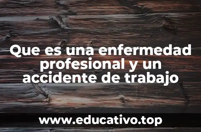 Que es una enfermedad profesional y un accidente de trabajo