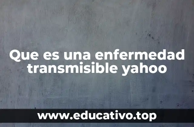 Que es una enfermedad transmisible yahoo