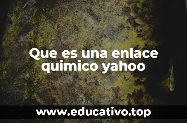 Que es una enlace quimico yahoo