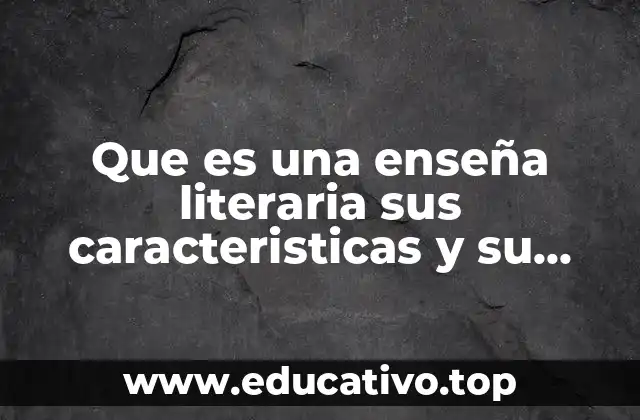 Que es una enseña literaria sus caracteristicas y su estrurtura