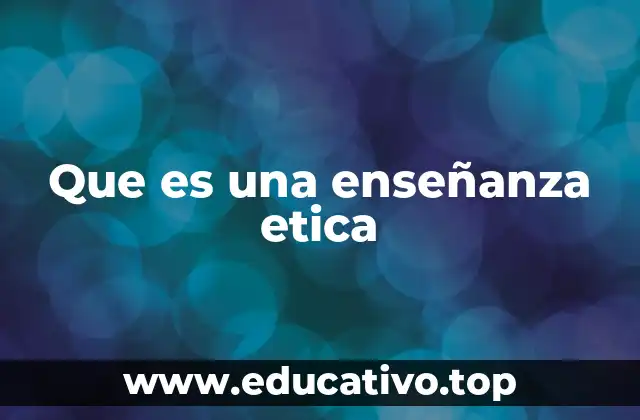 Que es una enseñanza etica