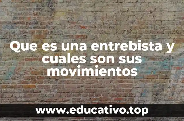 Que es una entrebista y cuales son sus movimientos