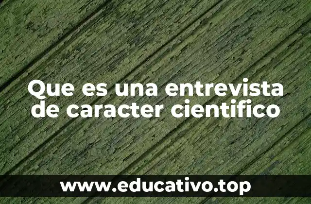 Que es una entrevista de caracter cientifico