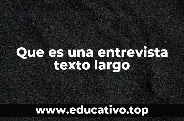 Que es una entrevista texto largo
