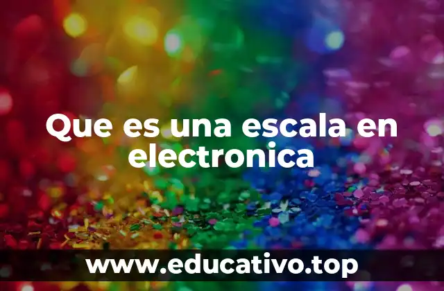 Que es una escala en electronica