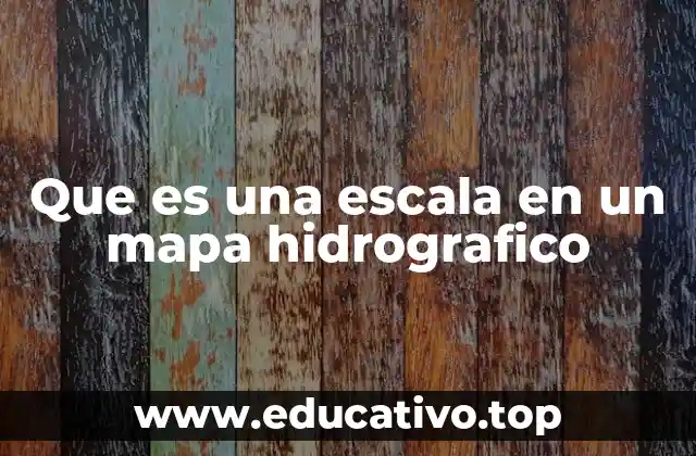 Que es una escala en un mapa hidrografico
