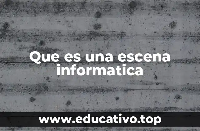 Que es una escena informatica