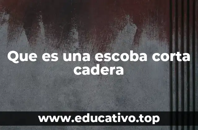 Que es una escoba corta cadera