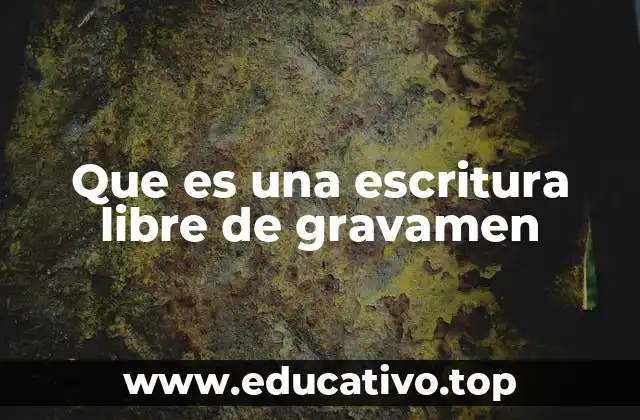 Que es una escritura libre de gravamen