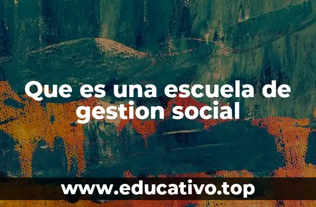 Que es una escuela de gestion social