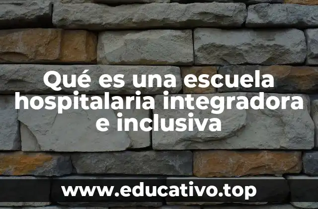 Qué es una escuela hospitalaria integradora e inclusiva