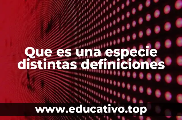 Que es una especie distintas definiciones