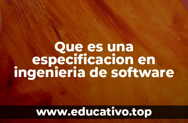 Que es una especificacion en ingenieria de software
