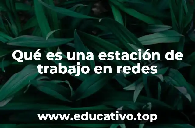 Qué es una estación de trabajo en redes