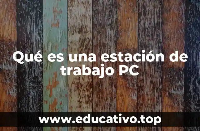 Qué es una estación de trabajo PC
