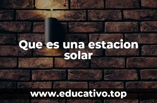 Que es una estacion solar