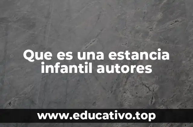 Que es una estancia infantil autores