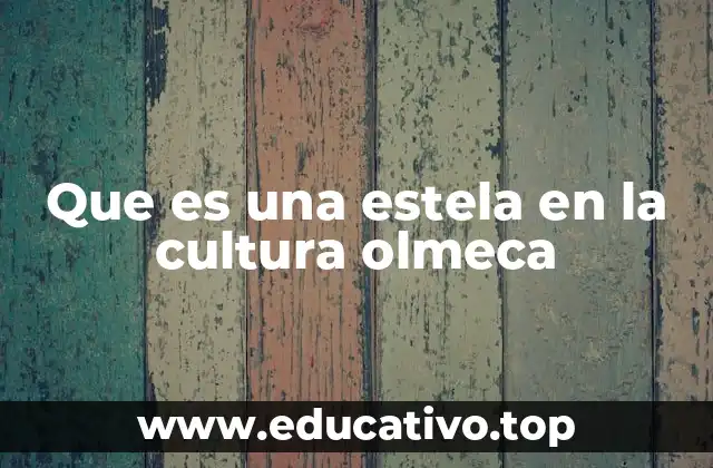 Que es una estela en la cultura olmeca