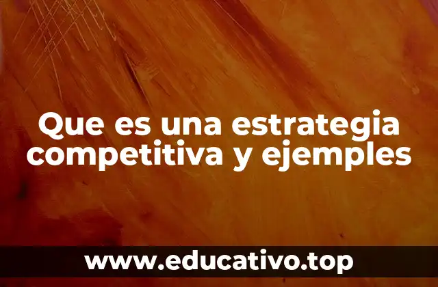 Que es una estrategia competitiva y ejemples