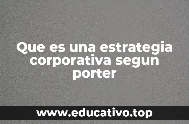 El papel de la estrategia corporativa en la toma de decisiones empresariales