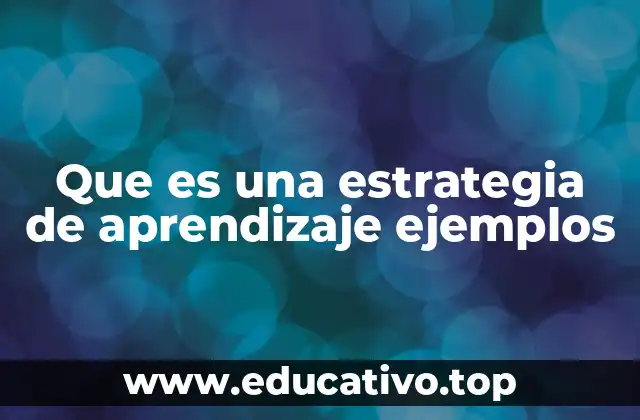 Que es una estrategia de aprendizaje ejemplos