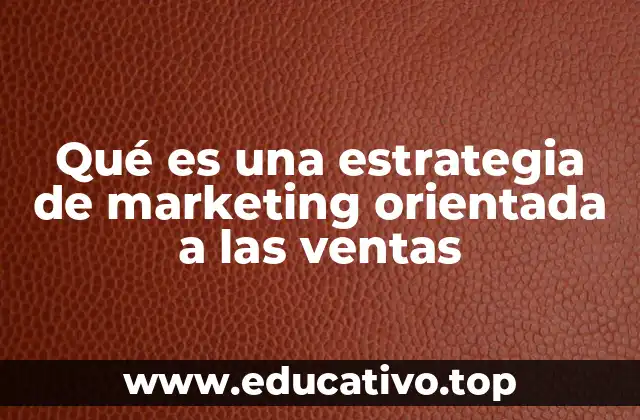 Qué es una estrategia de marketing orientada a las ventas