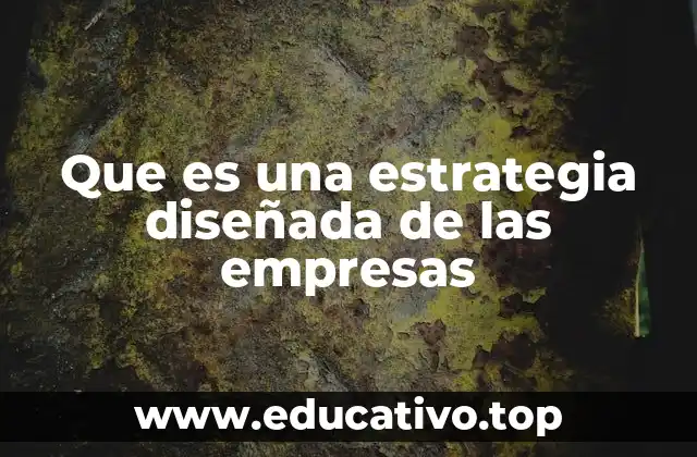 Que es una estrategia diseñada de las empresas