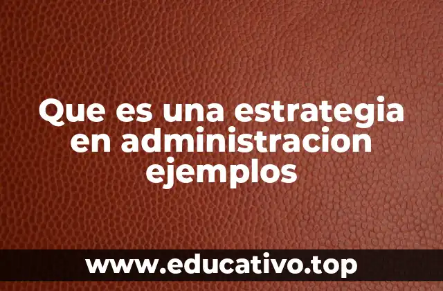 Que es una estrategia en administracion ejemplos
