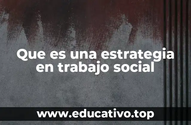 Que es una estrategia en trabajo social