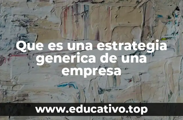 Que es una estrategia generica de una empresa