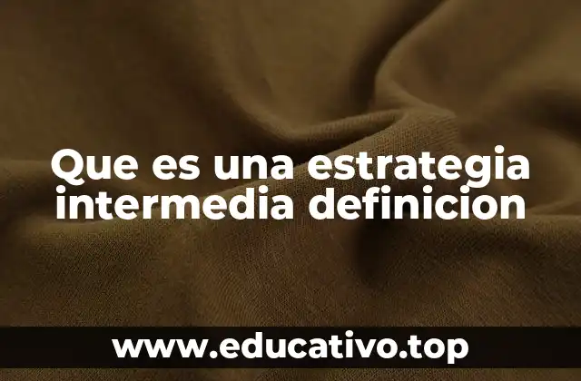Que es una estrategia intermedia definicion