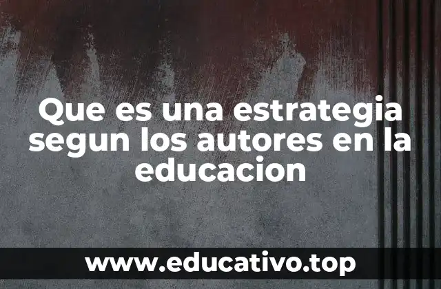 Que es una estrategia segun los autores en la educacion